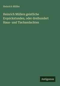 Produktbild: Heinrich M&uuml;llers geistliche Erquickstunden, oder dreihundert Haus- und Tischandachten