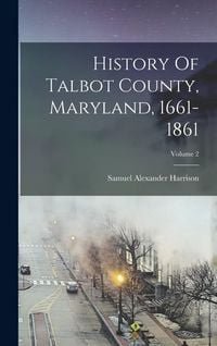 Produktbild: History Of Talbot County, Maryland, 1661-1861; Volume 2