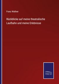 Produktbild: R&uuml;ckblicke auf meine theatralische Laufbahn und meine Erlebnisse