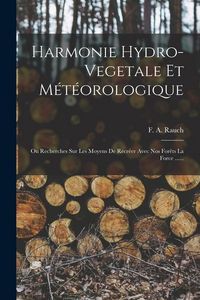 Produktbild: Harmonie Hydro-vegetale Et M&eacute;t&eacute;orologique: Ou Recherches Sur Les Moyens De Recr&eacute;er Avec Nos For&ecirc;ts La Force ......
