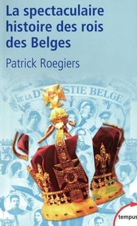 Produktbild: La spectaculaire histoire des rois Belges : roman-feuilleton