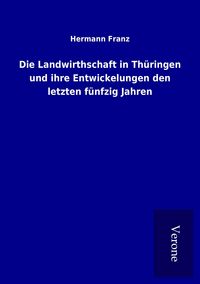 Produktbild: Die Landwirthschaft in Th&uuml;ringen und ihre Entwickelungen den letzten f&uuml;nfzig Jahren
