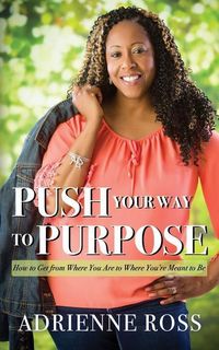 Produktbild: Push Your Way to Purpose: How to Get from Where You Are to Where You're Meant to Be
