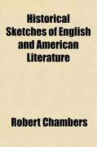 Produktbild: Historical Sketches of English and American Literature; Embracing an Account of the Principal Productions of the Most Distinguished Authors in