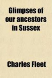 Produktbild: Glimpses of Our Ancestors in Sussex; And Gleanings in East & West Sussex