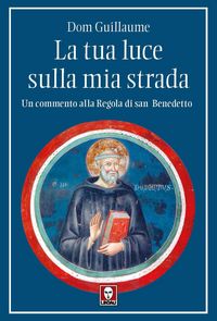 Produktbild: La tua luce sulla mia strada. Un commento alla Regola di san Benedetto