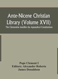 Produktbild: Ante-Nicene Christian Library (Volume Xvii) The Clementine Homilies The Apostolical Constitutions