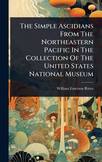 Produktbild: The Simple Ascidians From The Northeastern Pacific In The Collection Of The United States National Museum