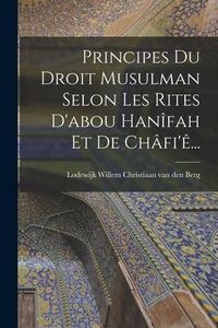 Produktbild: Principes Du Droit Musulman Selon Les Rites D'abou Han&icirc;fah Et De Ch&acirc;fi'&ecirc;...