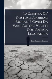 Produktbild: La Scienza De' Costumi, Aforismi Morali E Civili Da Varii Autori Scritti Con Antica Leggiadria