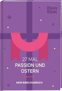 Produktbild: Basis-Bibel. 27 Mal Passion und Ostern. Mein Bibeltagebuch. Modern interpretierte Bibel mit Erkl&auml;rungen zur Passionszeit und ihre Bedeutung f&uuml;r das Ch