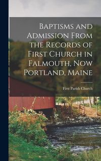 Produktbild: Baptisms and Admission From the Records of First Church in Falmouth, now Portland, Maine