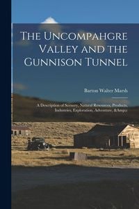 Produktbild: The Uncompahgre Valley and the Gunnison Tunnel: a Description of Scenery, Natural Resources, Products, Industries, Exploration, Adventure, &c