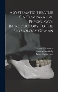 Produktbild: A Systematic Treatise On Comparative Physiology, Introductory To The Physiology Of Man