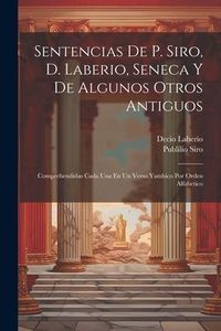 Produktbild: Sentencias De P. Siro, D. Laberio, Seneca Y De Algunos Otros Antiguos: Comprehendidas Cada Una En Un Verso Yambico Por Orden Alfabetico