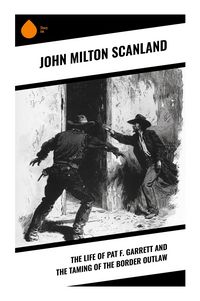 Produktbild: The Life of Pat F. Garrett and the Taming of the Border Outlaw