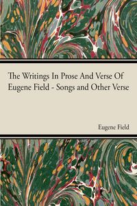 Produktbild: The Writings In Prose And Verse Of Eugene Field