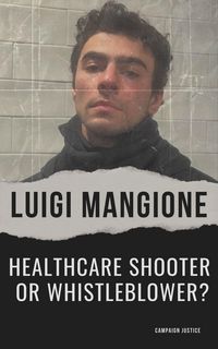 Produktbild: Luigi Mangione: Healthcare Shooter or Whistleblower?