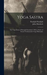 Produktbild: Yoga Sastra: The Yoga Sutras of Patenjali Examined: With a Notice of Swami Vivekananda's Yoga Philosophy