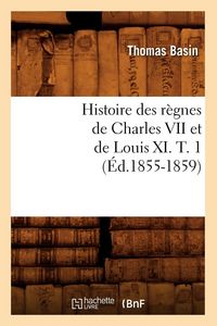 Produktbild: Histoire des r&egrave;gnes de Charles VII et de Louis XI. T. 1 (&Eacute;d.1855-1859)