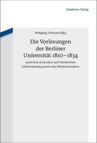 Produktbild: Die Vorlesungen der Berliner Universit&auml;t 1810-1834 nach dem deutschen und lateinischen Lektionskatalog sowie den Ministerialakten