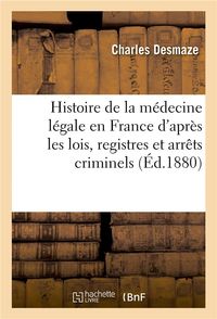 Produktbild: Histoire de la M&eacute;decine L&eacute;gale En France d'Apr&egrave;s Les Lois, Registres Et Arr&ecirc;ts Criminels