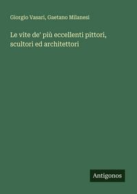 Produktbild: Le vite de' pi&ugrave; eccellenti pittori, scultori ed architettori