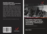 Produktbild: Republika Dagestanu: Przest&iquest;pczo&iquest;&iquest; w sferze stosunk&oacute;w rodzinnych i domowych