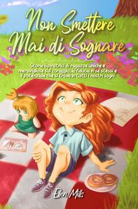 Produktbild: Non smettere mai di sognare: Storie ispiratrici di ragazze uniche e meravigliose sul coraggio, la fiducia in s&eacute; stessi e il potenziale che si trova in