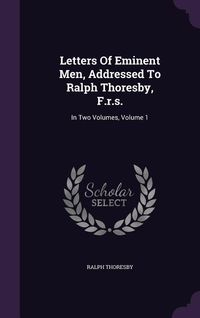 Produktbild: Letters Of Eminent Men, Addressed To Ralph Thoresby, F.r.s.