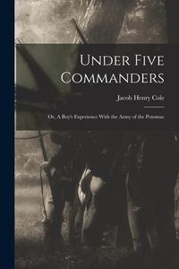 Produktbild: Under Five Commanders; or, A Boy's Experience With the Army of the Potomac