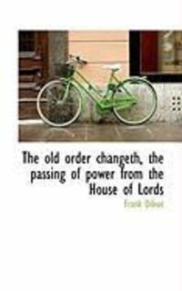 Produktbild: The Old Order Changeth, the Passing of Power from the House of Lords