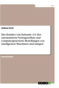 Bild vom Artikel Das Zeitalter von Industrie 4.0. Der automatisierte Vertragsschluss und computergenerierte Bestellungen von intelligenten Maschinen und Anlagen vom Autor Andreas Koch