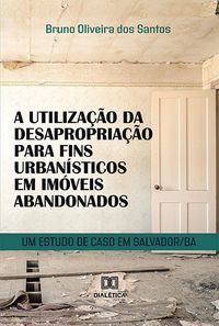Produktbild: A utiliza&ccedil;&atilde;o da desapropria&ccedil;&atilde;o para fins urban&iacute;sticos em im&oacute;veis abandonados