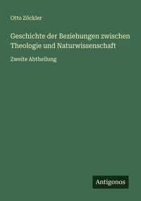 Produktbild: Geschichte der Beziehungen zwischen Theologie und Naturwissenschaft