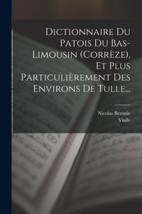 Produktbild: Dictionnaire Du Patois Du Bas-limousin (corr&egrave;ze), Et Plus Particuli&egrave;rement Des Environs De Tulle...