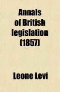 Produktbild: Annals of British Legislation (Volume 2); Being a Classified and Analysed Summary of Public Bills, Statutes, Accounts and Papers, Reports of