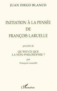 Produktbild: Initiation a La Pensee De Fran&ccedil;ois Laruelle Precede De Qu'est-Ce Que La Non-Philosophie ? Par Fran&ccedil;ois Laruelle