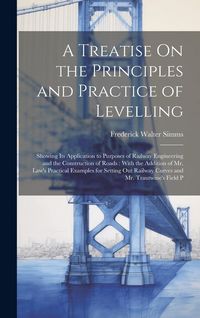 Produktbild: A Treatise On the Principles and Practice of Levelling: Showing Its Application to Purposes of Railway Engineering and the Construction of Roads: With