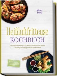 Produktbild: Hei&szlig;luftfritteuse Kochbuch: Die leckersten Rezepte f&uuml;r jeden Geschmack und Anlass &ndash; knusprig mit weniger &Ouml;l und in Rekordzeit &ndash; inkl. Kartoffelgerichte, Fingerfood, Aufl&auml;ufe, Backwaren & D&ouml;rren uvm.