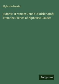 Produktbild: Sidonie. (Fromont Jeune Et Risler Ain&eacute;) From the French of Alphonse Daudet
