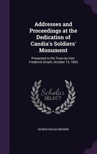 Produktbild: Addresses and Proceedings at the Dedication of Candia's Soldiers' Monument