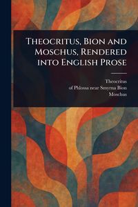 Produktbild: Theocritus, Bion and Moschus, Rendered Into English Prose