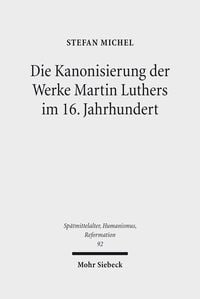 Produktbild: Die Kanonisierung der Werke Martin Luthers im 16. Jahrhundert