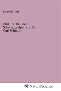 Produktbild: Bild und Bau der Schweizeralpen von Dr. Carl Schmidt