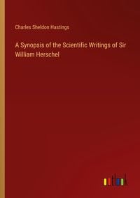 Produktbild: A Synopsis of the Scientific Writings of Sir William Herschel
