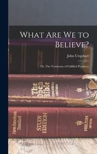 Produktbild: What are we to Believe?: Or, The Testimony of Fulfilled Prophecy