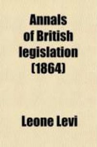 Produktbild: Annals of British Legislation; Being a Classified and Analysed Summary of Public Bills, Statutes, Accounts and Papers, Reports of Committees