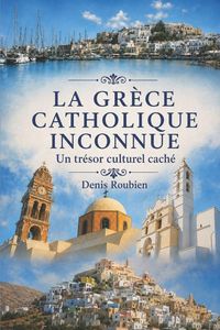 Produktbild: La Gr&egrave;ce catholique inconnue. Un tr&eacute;sor culturel cach&eacute;