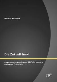 Produktbild: Die Zukunft funkt: Anwendungsszenarien der RFID-Technologie und deren Potentiale